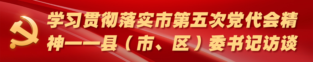 学习贯彻落实市第五次党代会精神——县（市、区）委书记访谈