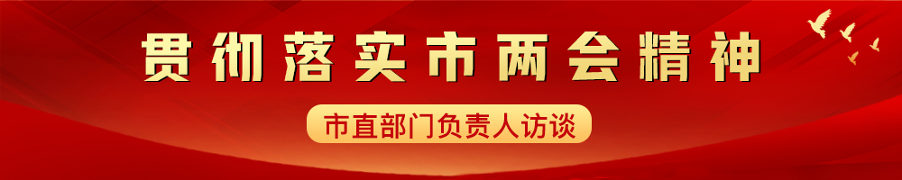贯彻落实市两会精神——市直部门负责人访谈