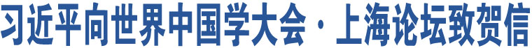 习近平向世界中国学大会·上海论坛致贺信