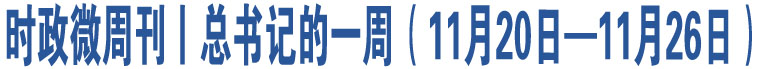 时政微周刊丨总书记的一周（11月20日—11月26日）
