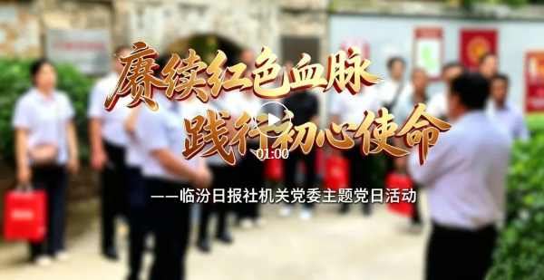 临汾日报社主题党日活动，“走心”又“走实”