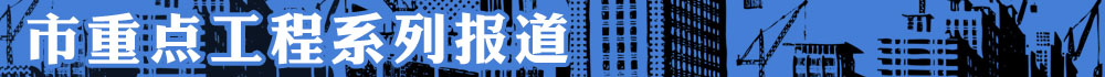 市重点工程系列报道