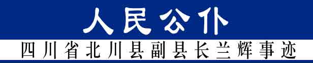 人民公仆-四川省北川县副县长兰辉事迹