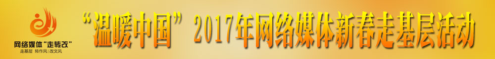 “温暖中国”2017年网络媒体新春走基层活动